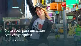 Nova York para iniciantes com @nyorquina | Por Onde Andei #46