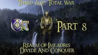 Third Age: Total War ~ Divide & Conquer 1.2-Realm of Imladris-Part 8 (1080p HD)