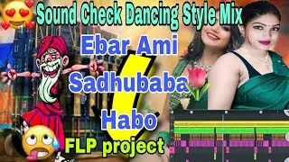 Sound check ✅ Ebar Ami Sadhubaba Habo flp project 💐 dancing style mixing 💐suman FLP project 