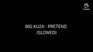 Big Kuza - Pretend (Slowed)