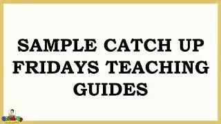 SAMPLE TEACHING GUIDES FOR CATCH-UP FRIDAYS