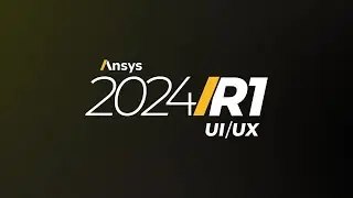 Ansys 2024 R1: Elevating Interface and Experience