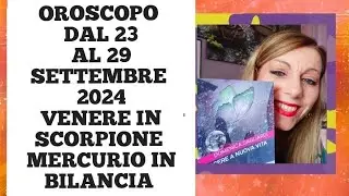 OROSCOPO SETTIMANALE DAL 23 AL 29 SETTEMBRE 2024 VENERE IN SCORPIONE MERCURIO IN BILANCIA