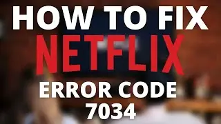 How To Fix Netflix Error Code 7034
