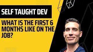 Web Developers - What is the first 6 months on the job like?