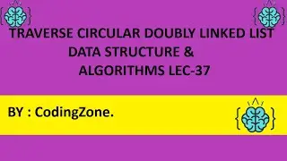 Traverse Circular Doubly Linked List Lec-37 || Data Structure & Algorithms ||CodingZone