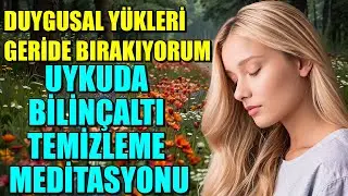 DUYGUSAL YÜKLERİMİ GERİDE BIRAKIYORUM!UYKUDA BİLİNÇALTI TEMİZLEME MEDİTASYONU