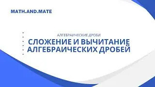 Сложение и вычитание алгебраических дробей. Как считать примеры с алгебраическими дробями?