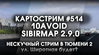 Стрим #514- SibirMap 2.0 {10AVOID} Фаза 2.9. НЕСКУЧНЫЙ СТРИМ В ТЮМЕНИ 2. Ул. Широтная будет?