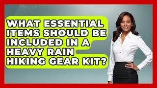 What Essential Items Should Be Included in a Heavy Rain Hiking Gear Kit? | Exploring Campgrounds