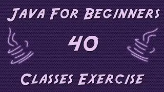 Learn Java for Beginners - 40 - Classes Exercise
