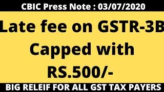 LATE FEE ON GSTR-3B FROM JULY 2017 TO JULY 2020 CAPPED WITH RS.500 | BIG RELIEF