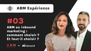 ABM expérience - ABM ou Inbound Marketing : comment choisir ? Et faut-il choisir ?