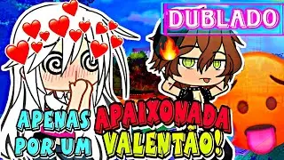 🔥APENAS APAIXONADA POR UM VALENTÃO! 3/3 | MINI FILME | [DUBLADO] GACHA LIFE