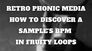 Retro Phonic Media - How To Discover A Sample's BPM In Fruity Loops!
