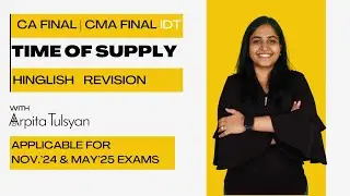 Time Of Supply Super Quick Revision in Hinglish | CA/CMA Final | CA Arpita Tulsyan | Nov24 & May25