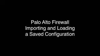 Importing and Loading Palo Alto Config