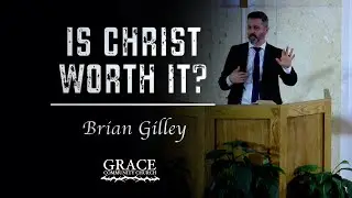 Brian Gilley | Is Christ Worth It?