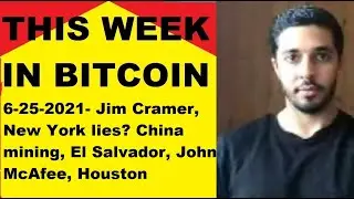 This week in Bitcoin- 6-25-2021- Jim Cramer, New York lies? China mining, El Salvador, John McAfee
