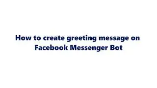 How to create greeting message on Facebook Messenger bot