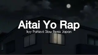 Aitai Yo [ Kangen ] Rap - Ikyy Pahlevii  Slow Remix Japan ( Official Lyric Video )