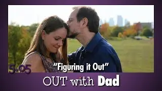 5.05 "Figuring it Out" | Out With Dad