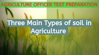 Three Main Types of soil in Agriculture || Classification Of Soil In Agriculture
