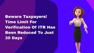 Beware Taxpayers! Time Limit For Verification Of ITR Has Been Reduced To Just 30 Days