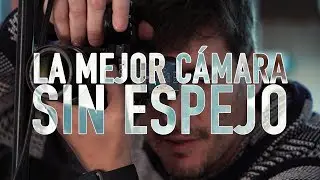 ¿Cual es la mejor cámara sin espejo? Prueba de campo y muestras con Pablo Gil & David López