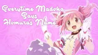 Everytime Madoka Says Homura's Name
