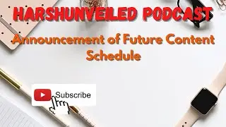 Harsh Unveiled Podcast - Public announcement of Future Content Schedule