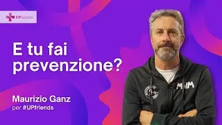 Maurizio Ganz per UPfriends - E tu fai prevenzione?