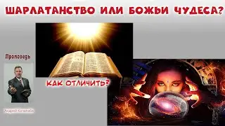Шарлатанство или Божьи чудеса? // Андрей Качалаба // проповедь