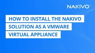How to Install the NAKIVO Solution as a VMware Virtual Appliance