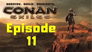 Conan Exiles Solo Play Ep 11