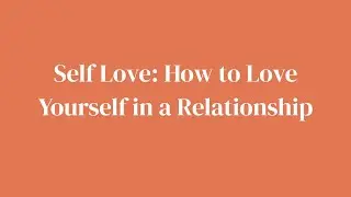 Self Love: How to Love Yourself in Your Relationship