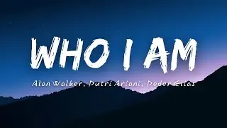 Alan Walker, Putri Ariani, Peder Elias - Who I Am (Lyrics)