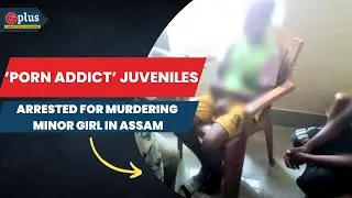 Three ‘Porn Addict’ Juveniles Arrested For Murdering Minor Girl in Assam | Guwahati plus