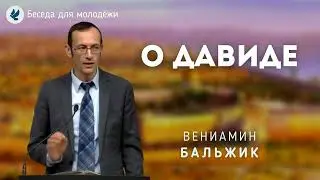 О Давиде. Вениамин Бальжик. Беседа для молодёжи МСЦ ЕХБ