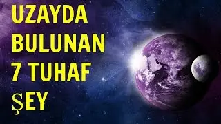 UZAYDA BULUNAN SON DERECE TUHAF 7 ŞEY