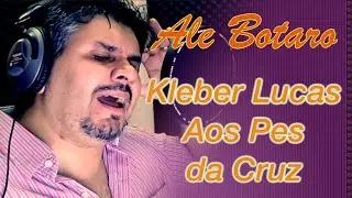 Ale Botaro - Kleber Lucas - Aos Pes da Cruz