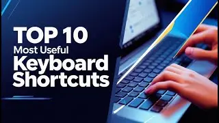 Top 10 Most Useful Keyboard Shortcuts
