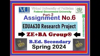 Part-2 | EDUA630 Assignment 6 Solution Spring 2024 By ZE+BA Group | EDUA630 Assignment 6 Spring 2024