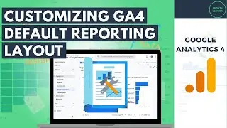 Customizing Google Analytics 4 Default Reporting Layout