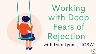 Working with Deep Fears of Rejection – with Lynn Lyons, LICSW