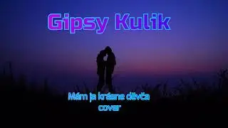 GIPSY KULIK - MAM JA KRÁSNE DĚVČA - COVER - NA PŘÁNÍ  2022