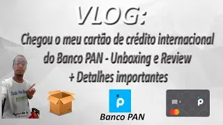 VLOG - Chegou o meu cartão de crédito internacional do Banco PAN - Unboxing e Review + Detalhes