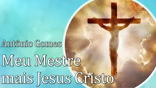 Meu Mestre mais Jesus Cristo - Antônio Gomes | AMOR DIVINO