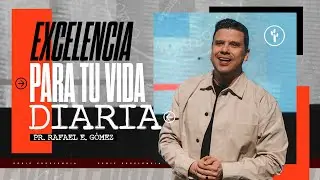 EXCELENCIA PARA TU VIDA DIARIA | RAFAEL E. GÓMEZ SMIT | CBI