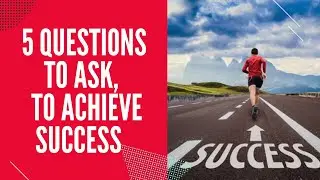 5 Questions To Ask, To Achieve Success